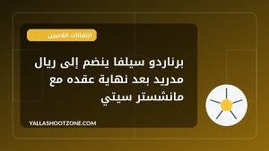 برناردو سيلفا ينضم إلى ريال مدريد بعد نهاية عقده مع مانشستر سيتي