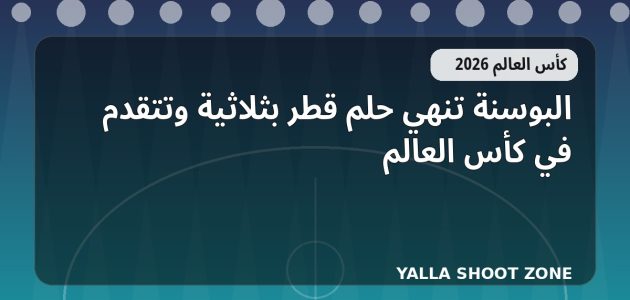 البوسنة تنهي حلم قطر بثلاثية وتتقدم في كأس العالم