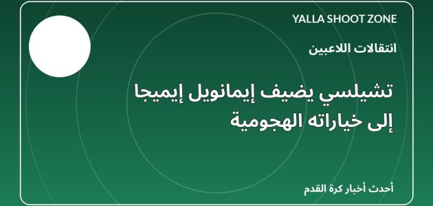 تشيلسي يضيف إيمانويل إيميجا إلى خياراته الهجومية