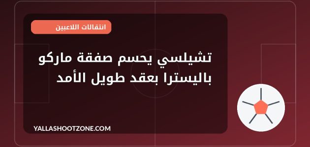 تشيلسي يحسم صفقة ماركو باليسترا بعقد طويل الأمد