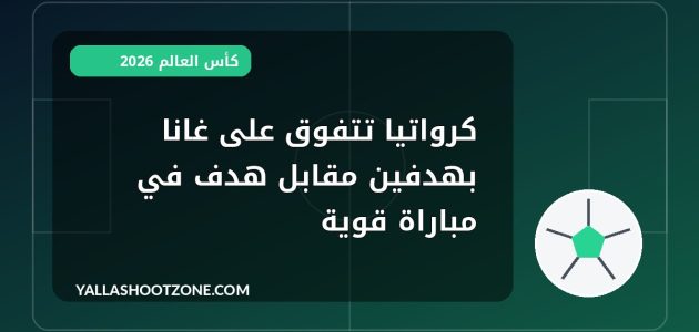كرواتيا تتفوق على غانا بهدفين مقابل هدف في مباراة قوية