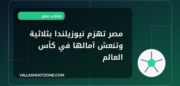 مصر تهزم نيوزيلندا بثلاثية وتنعش آمالها في كأس العالم