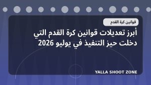 أبرز تعديلات قوانين كرة القدم التي دخلت حيز التنفيذ في يوليو 2026