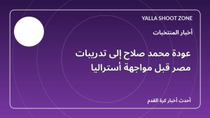 عودة محمد صلاح إلى تدريبات مصر قبل مواجهة أستراليا