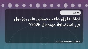 لماذا تفوق ملعب صوفي على روز بول في استضافة مونديال 2026؟