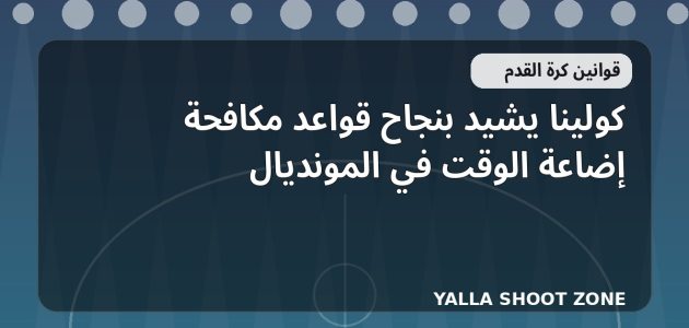 كولينا يشيد بنجاح قواعد مكافحة إضاعة الوقت في المونديال