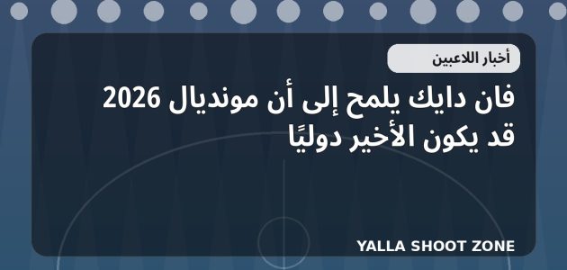 فان دايك يلمح إلى أن مونديال 2026 قد يكون الأخير دوليًا