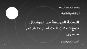 النسخة الموسعة من المونديال تضع شبكات البث أمام اختبار غير مسبوق