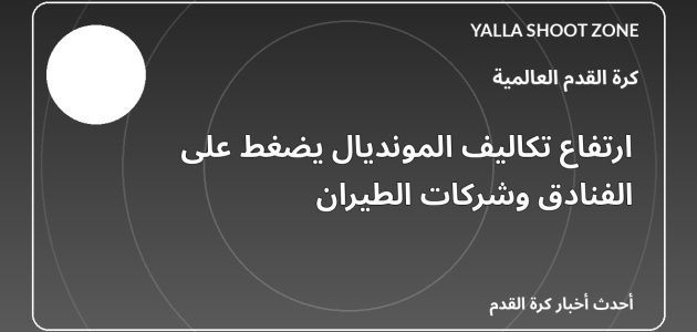 ارتفاع تكاليف المونديال يضغط على الفنادق وشركات الطيران